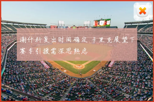 谢什科复出时间确定 卡里克展望下赛季引援需深思熟虑
